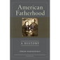 American Fatherhood: A History - Hardcover