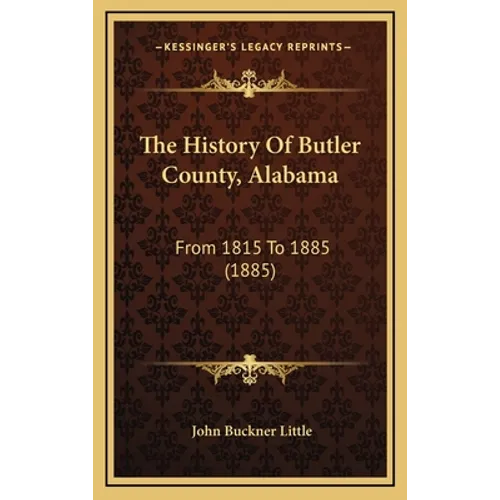 The History Of Butler County, Alabama: From 1815 To 1885 (1885) - Hardcover