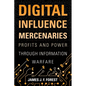 Digital Influence Mercenaries: Profits and Power Through Information Warfare - Hardcover