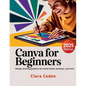 Canva User Guide For Beginners: Design Stunning Graphics for Social Media, Business, and More - Paperback