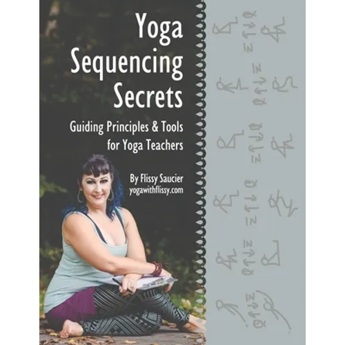 Yoga Sequencing Secrets: Guiding Principles and Tools for Yoga Teachers - Paperback