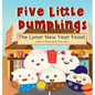 Five Little Dumplings The Lunar New Year Feast - Hardcover