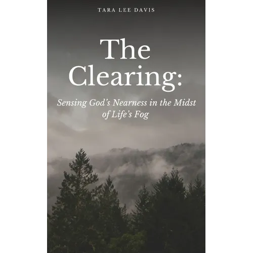 The Clearing: Sensing God's Nearness in the Midst of Life's Fog - Paperback