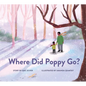 Where Did Poppy Go?: A Story about Loss, Grief, and Renewal - Hardcover
