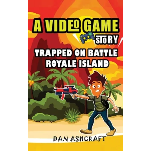 A Video Game Story: Trapped On Battle Royale Island (Video Game Novels For Kids) - Hardcover