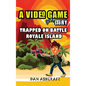 A Video Game Story: Trapped On Battle Royale Island (Video Game Novels For Kids) - Hardcover
