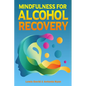 Mindfulness for Alcohol Recovery: Making Peace With Drinking - Paperback