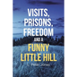 Visits, Prisons, Freedom and a Funny Little Hill - Paperback