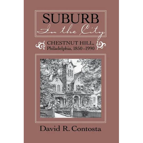 Suburb in the City: Chestnut Hill, Philadelphia, 1850-1990 - Paperback