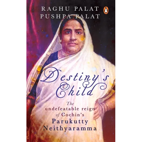 Destiny's Child: The Undefeatable Reign of Cochin's Parukutty Neithyaramma - Hardcover