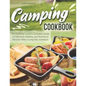 Camping Cookbook: The Outdoor Lover's Complete Guide to Delicious, Healthy, and Nutritious Recipes After a Long Day Outdoors - Paperback