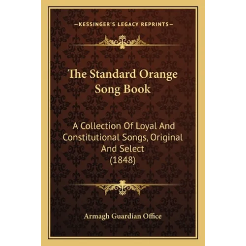 The Standard Orange Song Book: A Collection Of Loyal And Constitutional Songs, Original And Select (1848) - Paperback