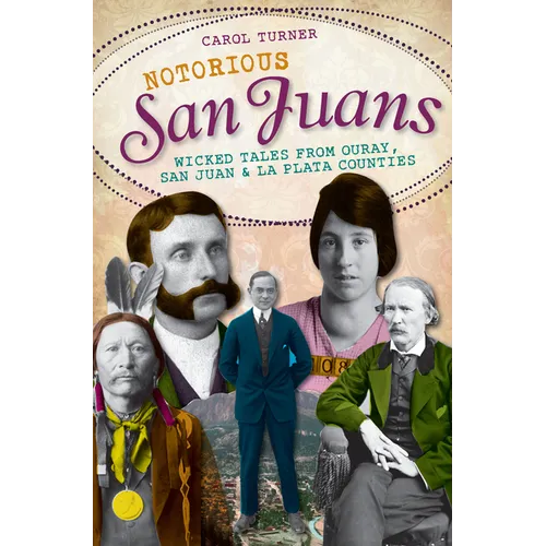 Notorious San Juans:: Wicked Tales from Ouray, San Juan and La Plata Counties - Paperback