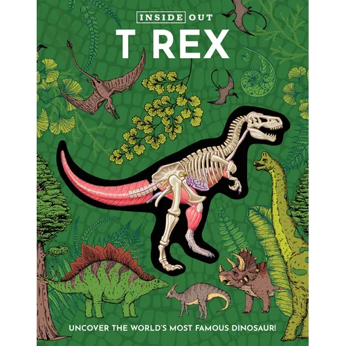 Inside Out T Rex: Uncover the World's Most Famous Dinosaur! - Hardcover