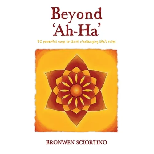 Beyond 'Ah-Ha': 52 Powerful Ways to Start Challenging Life's Rules - Hardcover