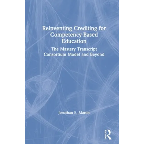 Reinventing Crediting for Competency-Based Education: The Mastery Transcript Consortium Model and Beyond - Paperback