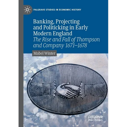 Banking, Projecting and Politicking in Early Modern England: The Rise and Fall of Thompson and Company 1671‒1678 - Paperback