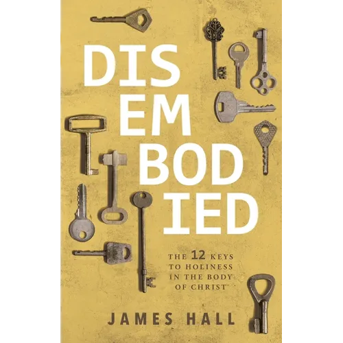 Disembodied: The 12 Keys to Holiness in the Body of Christ - Paperback