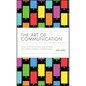 The Art of Communication: How to Be Authentic, Lead Others, and Create Strong Connections - Hardcover