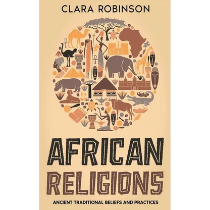 African Religions: Ancient Traditional Beliefs and Practices - Paperback