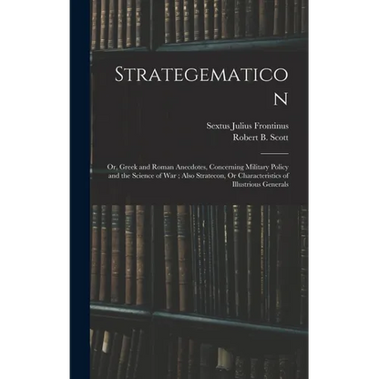 Strategematicon: Or, Greek and Roman Anecdotes, Concerning Military Policy and the Science of War; Also Stratecon, Or Characteristics o - Hardcover