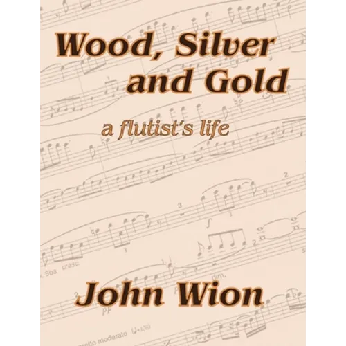 Wood, Silver & Gold - A Flutist's Life - Paperback
