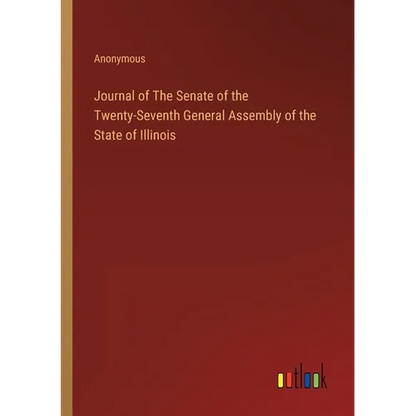 Journal of The Senate of the Twenty-Seventh General Assembly of the State of Illinois - Paperback