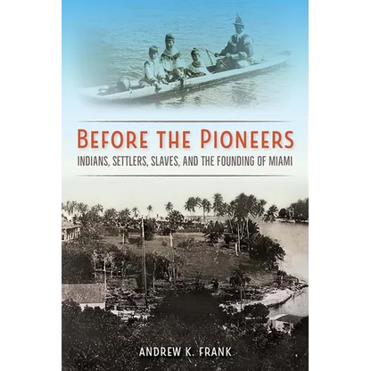 Before the Pioneers: Indians, Settlers, Slaves, and the Founding of Miami - Paperback