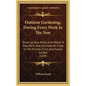 Outdoor Gardening, During Every Week In The Year: Showing How, When, And Where To Sow, Plant, And Cultivate All Crops In The Kitchen, Fruit, And Flowe - Hardcover