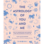 The Astrology of You and Me: How to Understand and Improve Every Relationship in Your Life - Hardcover