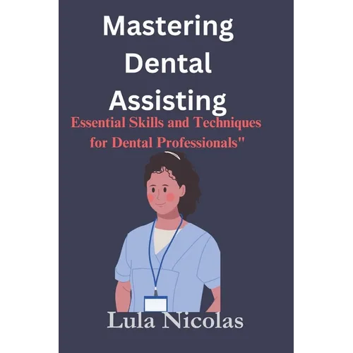 Mastering dental assisting: Essential Skills and Techniques for Dental Professionals" - Paperback