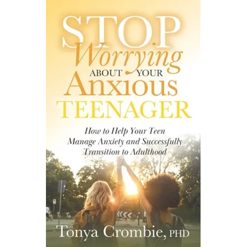 Stop Worrying about Your Anxious Teenager: How to Help Your Teen Manage Anxiety and Successfully Transition to Adulthood - Paperback