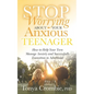 Stop Worrying about Your Anxious Teenager: How to Help Your Teen Manage Anxiety and Successfully Transition to Adulthood - Paperback