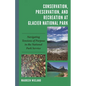 Conservation, Preservation, and Recreation at Glacier National Park: Navigating Tensions of Purpose in the National Park Service - Hardcover