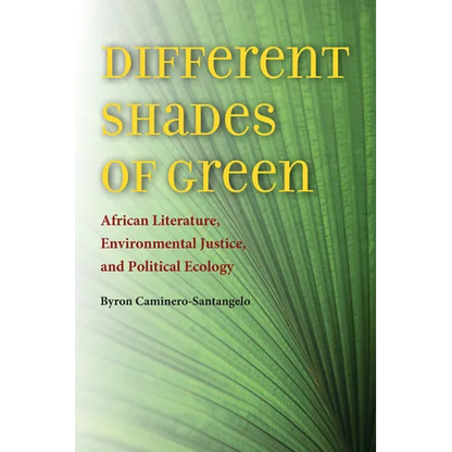 Different Shades of Green: African Literature, Environmental Justice, and Political Ecology - Paperback
