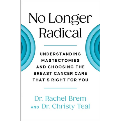 No Longer Radical: Understanding Mastectomies and Choosing the Breast Cancer Care That's Right for You - Paperback
