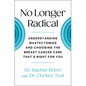 No Longer Radical: Understanding Mastectomies and Choosing the Breast Cancer Care That's Right for You - Paperback