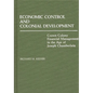 Economic Control and Colonial Development: Crown Colony Financial Management in the Age of Joseph Chamberlain - Hardcover