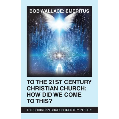 To the 21St Century Christian Church: How Did We Come to This?: The Christian Church: Identity in Flux! - Paperback