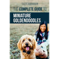 The Complete Guide to Miniature Goldendoodles: Learn Everything about Finding, Training, Feeding, Socializing, Housebreaking, and Loving Your New Mini - Paperback