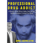 Professional Drug Addict: A Memoir of the Silicon Valley Exec Turned Seattle Homeless Criminal You Know - Paperback