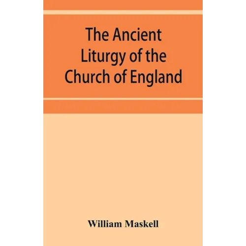 The ancient liturgy of the Church of England, according to the uses of Sarum, York, Hereford, and Bangor, and the Roman liturgy arranged in parallel c - Paperback
