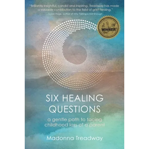 Six Healing Questions: A Gentle Path to Facing Childhood Loss of a Parent - Paperback