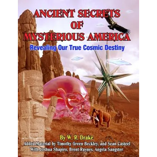 Ancient Secrets Of Mysterious America: Revealing Our True Cosmic Destiny - Paperback