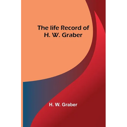 The life record of H. W. Graber - Paperback