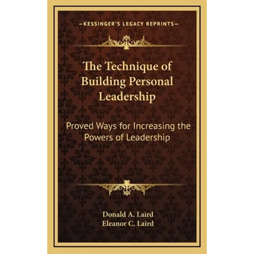 The Technique of Building Personal Leadership: Proved Ways for Increasing the Powers of Leadership - Hardcover