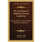 The Technique of Building Personal Leadership: Proved Ways for Increasing the Powers of Leadership - Hardcover