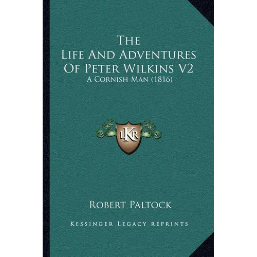 The Life And Adventures Of Peter Wilkins V2: A Cornish Man (1816) - Paperback