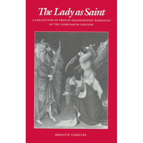 The Lady as Saint: A Collection of French Hagiographic Romances of the Thirteenth Century - Paperback