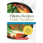 Filipino Recipes Made Meatless: A Philippine Vegetarian Cookbook - Savor Authentic Filipino Tastes with Innovative Vegetarian Recipes - Paperback